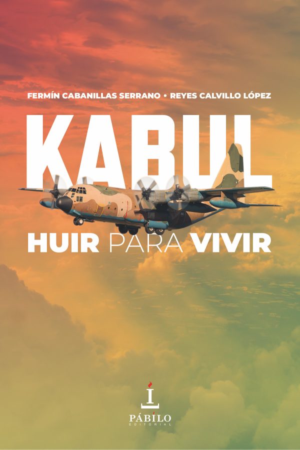 KABUL. HUIR PARA VIVIR, de Fermín Cabanillas Serrano y Reyes Calvillo López 1 - Pábilo Editorial