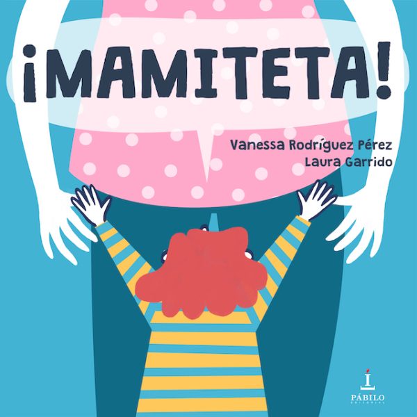 ¡MAMITETA! de Laura Garrido y Vanessa Rodríguez Pérez 1 - Pábilo Editorial