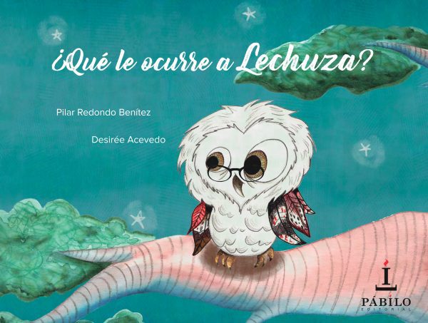 ¿QUÉ LE OCURRE A LECHUZA?, de Pilar Redondo y Desireé Acevedo 1 - Pábilo Editorial