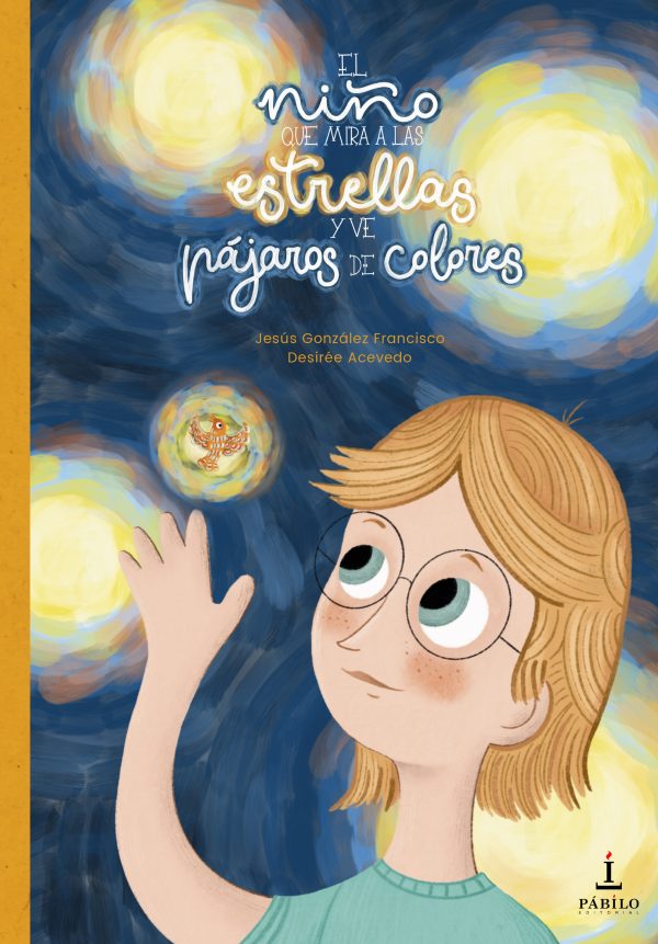 EL NIÑO QUE MIRA A LAS ESTRELLAS Y VE PÁJAROS DE COLORES, de Jesús González Francisco y Desirée Acevedo 1 - Pábilo Editorial