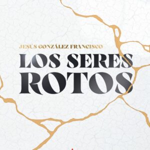 LOS SERES ROTOS, de Jesús González Francisco
