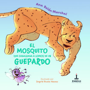 EL MOSQUITO QUE CABALGABA A LOMOS DE UN GUEPARDO, de Ana Belén Marchal e Ingrid Busto Navas